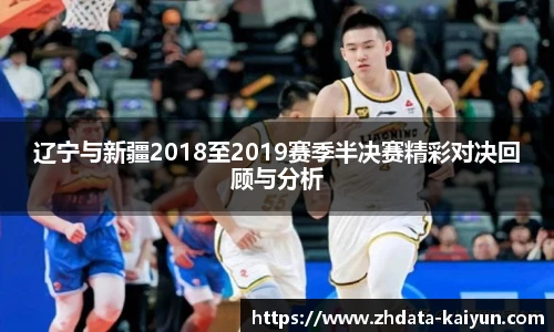 辽宁与新疆2018至2019赛季半决赛精彩对决回顾与分析