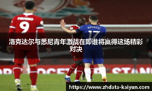 洛克达尔与悉尼青年激战在即谁将赢得这场精彩对决