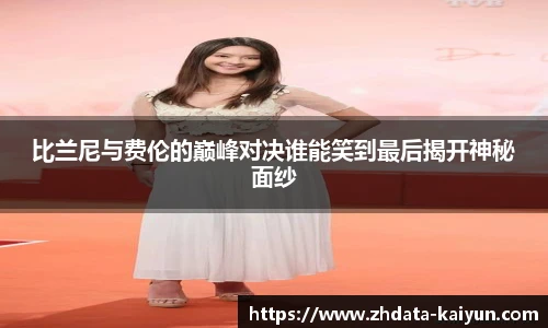 比兰尼与费伦的巅峰对决谁能笑到最后揭开神秘面纱