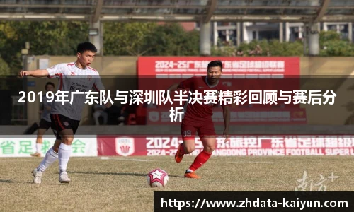 2019年广东队与深圳队半决赛精彩回顾与赛后分析