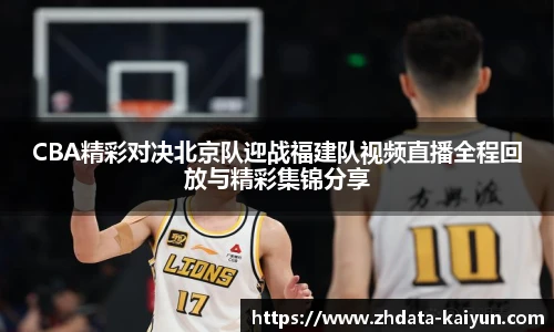CBA精彩对决北京队迎战福建队视频直播全程回放与精彩集锦分享