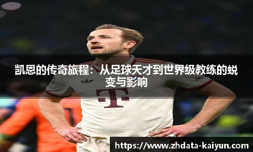 凯恩的传奇旅程:从足球天才到世界级教练的蜕变与影响